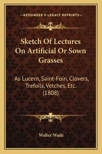 Sketch Of Lectures On Artificial Or Sown Grasses