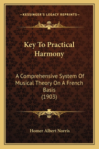 Key To Practical Harmony: A Comprehensive System Of Musical Theory On A French Basis (1903)