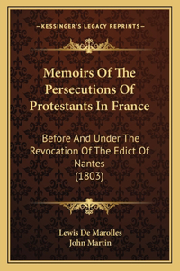 Memoirs Of The Persecutions Of Protestants In France