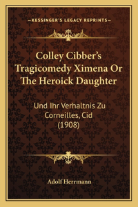 Colley Cibber's Tragicomedy Ximena Or The Heroick Daughter