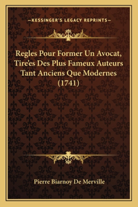 Regles Pour Former Un Avocat, Tire'es Des Plus Fameux Auteurs Tant Anciens Que Modernes (1741)