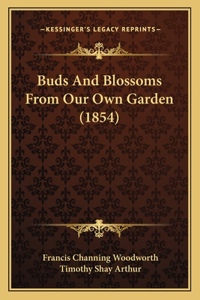 Buds And Blossoms From Our Own Garden (1854)
