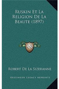 Ruskin Et La Religion de La Beaute (1897)