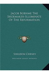 Jacob Boehme the Shoemaker-Illuminate of the Reformation