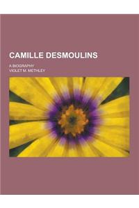 Camille Desmoulins; A Biography