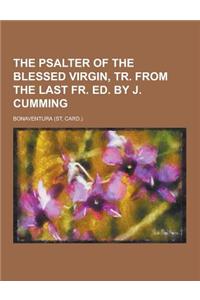 The Psalter of the Blessed Virgin, Tr. from the Last Fr. Ed. by J. Cumming