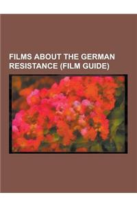 Films about the German Resistance (Film Guide): Decision Before Dawn, Valkyrie, Inglourious Basterds, the Night of the Generals, Sophie Scholl - The F