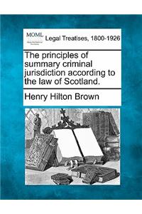 The Principles of Summary Criminal Jurisdiction According to the Law of Scotland.