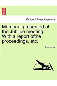 Memorial Presented at the Jubilee Meeting. with a Report Ofthe Proceedings, Etc.