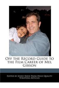 Off the Record Guide to the Film Career of Mel Gibson