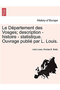 Le Département des Vosges; description - histoire - statistique. Ouvrage publié par L. Louis.