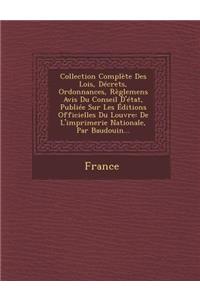 Collection Complete Des Lois, Decrets, Ordonnances, Reglemens Avis Du Conseil D'Etat, Publiee Sur Les Editions Officielles Du Louvre