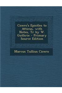 Cicero's Epistles to Atticus, with Notes, Tr by W. Guthrie