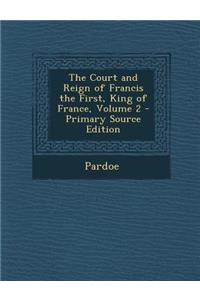 Court and Reign of Francis the First, King of France, Volume 2