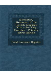 Elementary Grammar of the Turkish Language: With a Few Easy Exercises