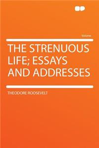 The Strenuous Life; Essays and Addresses