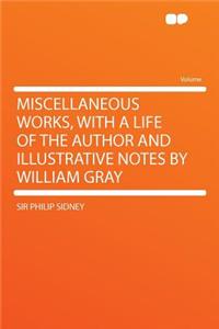 Miscellaneous Works, with a Life of the Author and Illustrative Notes by William Gray