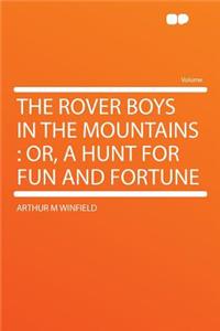 The Rover Boys in the Mountains: Or, a Hunt for Fun and Fortune