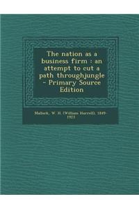 The Nation as a Business Firm: An Attempt to Cut a Path Throughjungle - Primary Source Edition