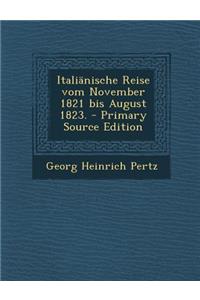 Italianische Reise Vom November 1821 Bis August 1823. - Primary Source Edition