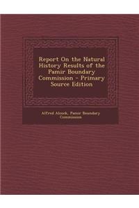 Report on the Natural History Results of the Pamir Boundary Commission - Primary Source Edition