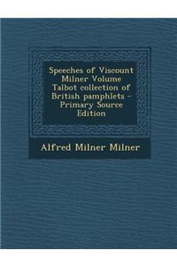 Speeches of Viscount Milner Volume Talbot Collection of British Pamphlets - Primary Source Edition