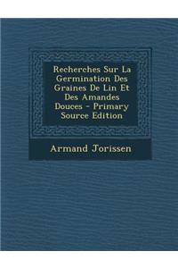 Recherches Sur La Germination Des Graines de Lin Et Des Amandes Douces - Primary Source Edition