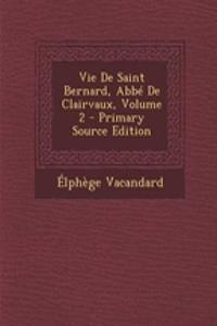 Vie de Saint Bernard, ABBE de Clairvaux, Volume 2