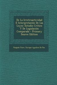 de La Irretroactividad E Interpretacion de Las Leyes: Estudio Critico y de Legislacion Comparada