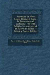 Souvenirs de Mme Louise-Elisabeth Vigee-Le Brun; Notes Et Portraits 1755-1789. Publies Avec Une Introd. de Pierre de Nolhac