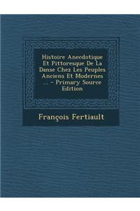 Histoire Anecdotique Et Pittoresque de La Danse Chez Les Peuples Anciens Et Modernes ... - Primary Source Edition