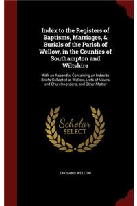 Index to the Registers of Baptisms, Marriages, & Burials of the Parish of Wellow, in the Counties of Southampton and Wiltshire