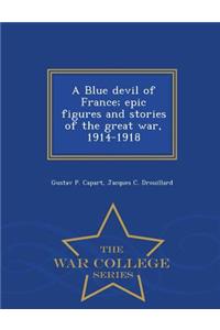 Blue Devil of France; Epic Figures and Stories of the Great War, 1914-1918 - War College Series