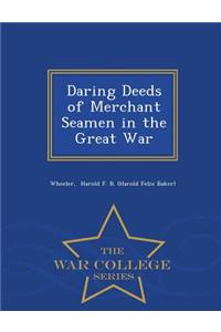 Daring Deeds of Merchant Seamen in the Great War - War College Series