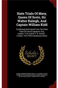 State Trials Of Mary, Queen Of Scots, Sir Walter Raleigh, And Captain William Kidd