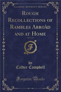 Rough Recollections of Rambles AbroÃ d and at Home, Vol. 2 of 3 (Classic Reprint)