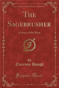 The Sagebrusher: A Story of the West (Classic Reprint)