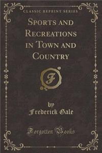 Sports and Recreations in Town and Country (Classic Reprint)