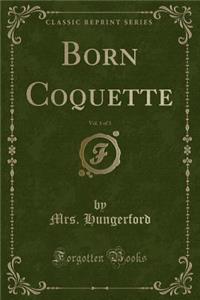 Born Coquette, Vol. 1 of 3 (Classic Reprint)