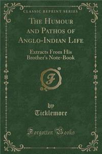 The Humour and Pathos of Anglo-Indian Life: Extracts from His Brother's Note-Book (Classic Reprint)