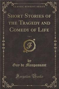 Short Stories of the Tragedy and Comedy of Life, Vol. 1 (Classic Reprint)