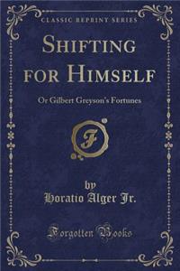 Shifting for Himself: Or Gilbert Greyson's Fortunes (Classic Reprint)