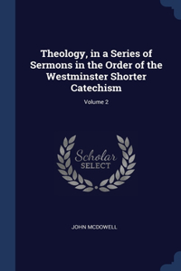 Theology, in a Series of Sermons in the Order of the Westminster Shorter Catechism; Volume 2