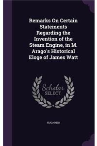 Remarks On Certain Statements Regarding the Invention of the Steam Engine, in M. Arago's Historical Eloge of James Watt