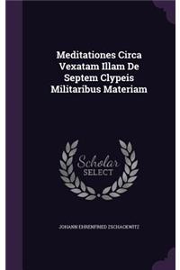 Meditationes Circa Vexatam Illam de Septem Clypeis Militaribus Materiam