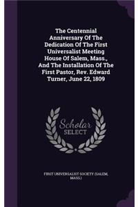 Centennial Anniversary Of The Dedication Of The First Universalist Meeting House Of Salem, Mass., And The Installation Of The First Pastor, Rev. Edward Turner, June 22, 1809
