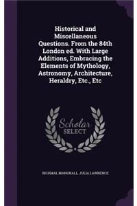 Historical and Miscellaneous Questions. from the 84th London Ed. with Large Additions, Embracing the Elements of Mythology, Astronomy, Architecture, Heraldry, Etc., Etc