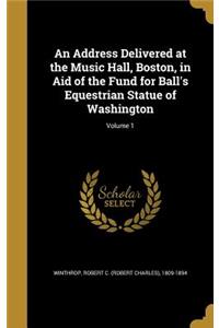 An Address Delivered at the Music Hall, Boston, in Aid of the Fund for Ball's Equestrian Statue of Washington; Volume 1