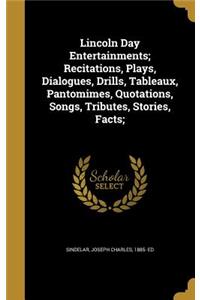 Lincoln Day Entertainments; Recitations, Plays, Dialogues, Drills, Tableaux, Pantomimes, Quotations, Songs, Tributes, Stories, Facts;