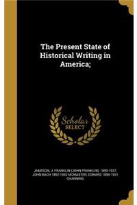 The Present State of Historical Writing in America;